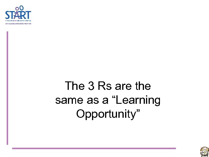 The 3 Rs are the same as a “Learning Opportunity” 