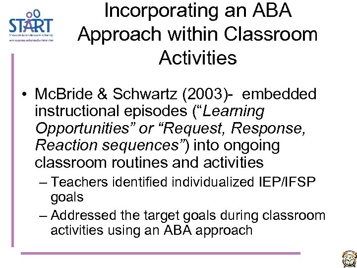 Incorporating an ABA Approach within Classroom Activities • Mc. Bride & Schwartz (2003)- embedded