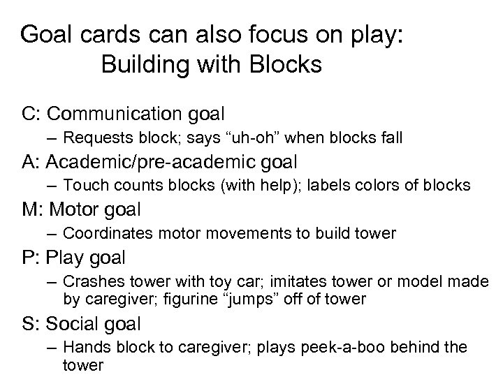 Goal cards can also focus on play: Building with Blocks C: Communication goal –