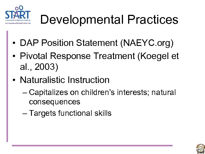  Developmental Practices • DAP Position Statement (NAEYC. org) • Pivotal Response Treatment (Koegel