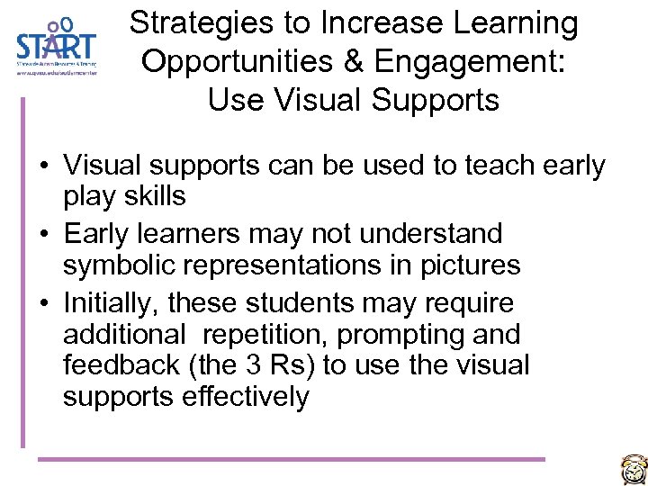 Strategies to Increase Learning Opportunities & Engagement: Use Visual Supports • Visual supports can