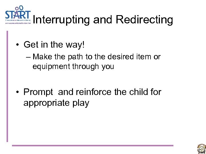 Interrupting and Redirecting • Get in the way! – Make the path to the