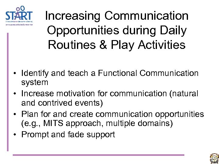 Increasing Communication Opportunities during Daily Routines & Play Activities • Identify and teach a