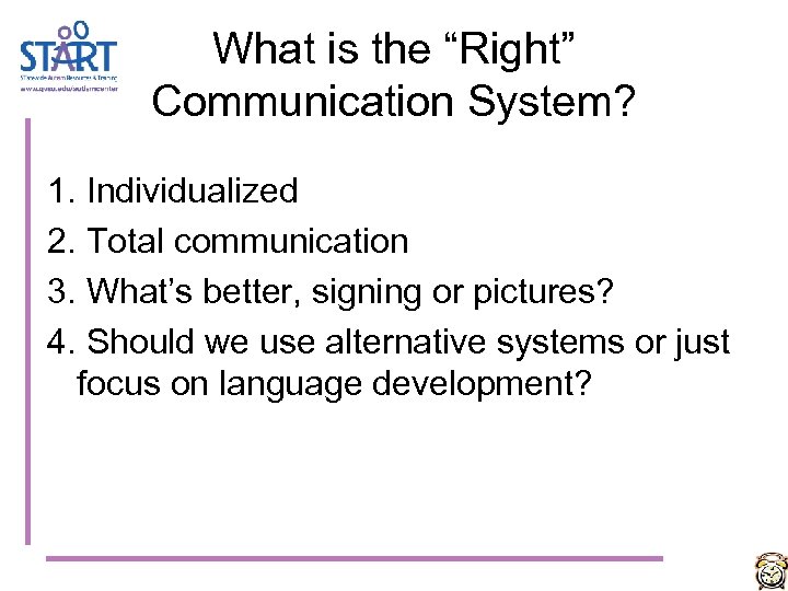 What is the “Right” Communication System? 1. Individualized 2. Total communication 3. What’s better,