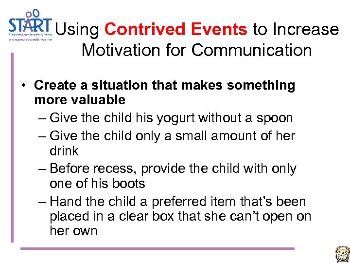 Using Contrived Events to Increase Motivation for Communication • Create a situation that makes