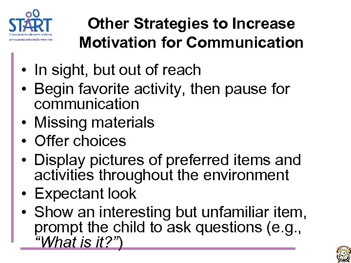 Other Strategies to Increase Motivation for Communication • In sight, but of reach •