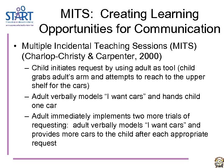 MITS: Creating Learning Opportunities for Communication • Multiple Incidental Teaching Sessions (MITS) (Charlop-Christy &