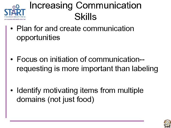 Increasing Communication Skills • Plan for and create communication opportunities • Focus on initiation