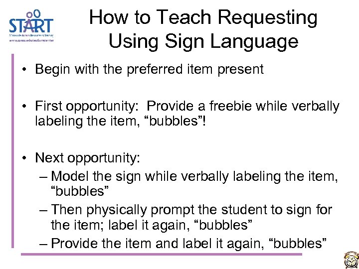 How to Teach Requesting Using Sign Language • Begin with the preferred item present