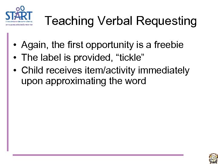 Teaching Verbal Requesting • Again, the first opportunity is a freebie • The label