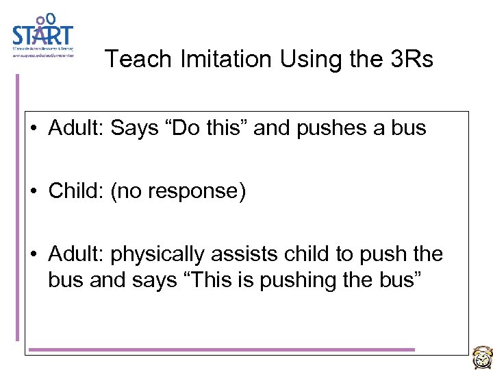 Teach Imitation Using the 3 Rs • Adult: Says “Do this” and pushes a