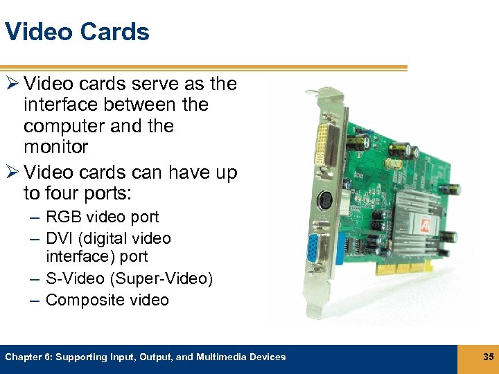 Video Cards Ø Video cards serve as the interface between the computer and the