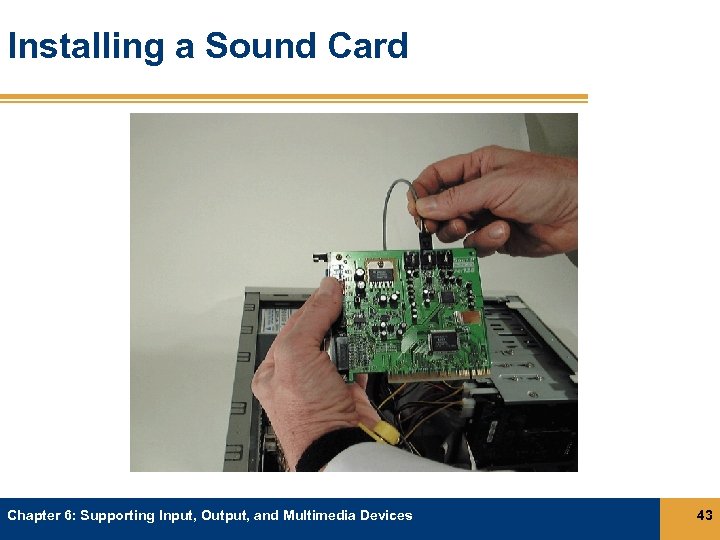 Installing a Sound Card Chapter 6: Supporting Input, Output, and Multimedia Devices 43 