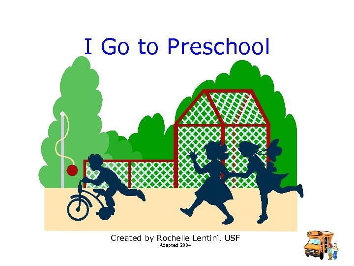 I Go to Preschool Created by Rochelle Lentini, USF Adapted 2004 1 