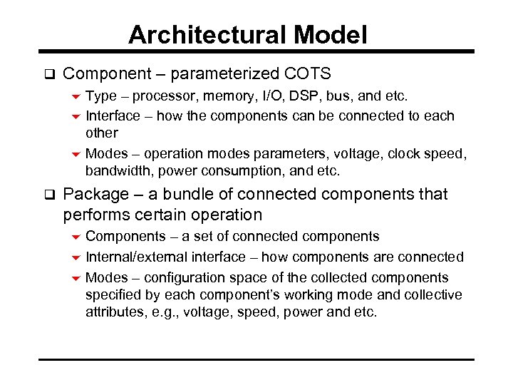 Architectural Model q Component – parameterized COTS 6 Type – processor, memory, I/O, DSP,