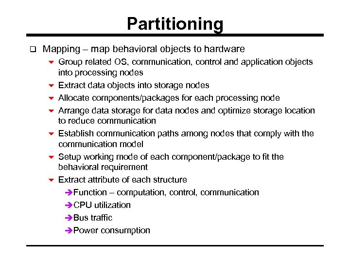 Partitioning q Mapping – map behavioral objects to hardware 6 Group related OS, communication,