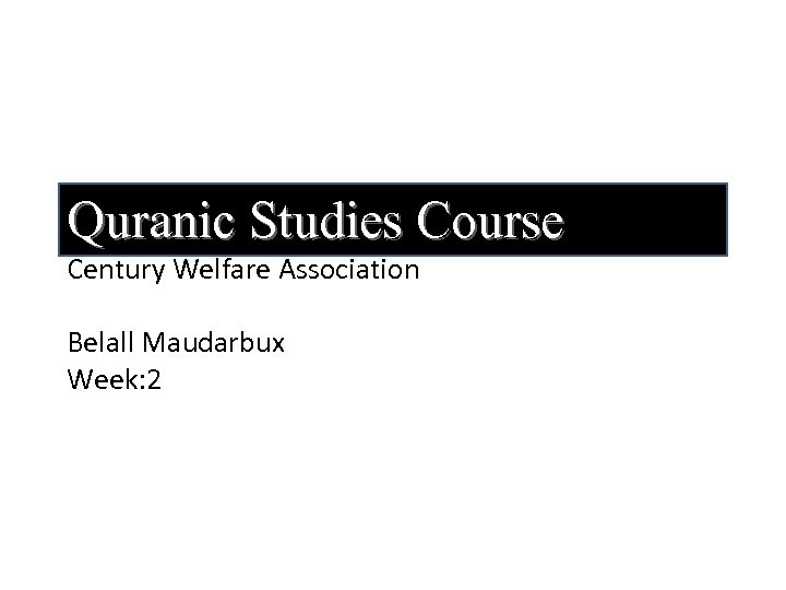 Quranic Studies Course Century Welfare Association Belall Maudarbux Week: 2 
