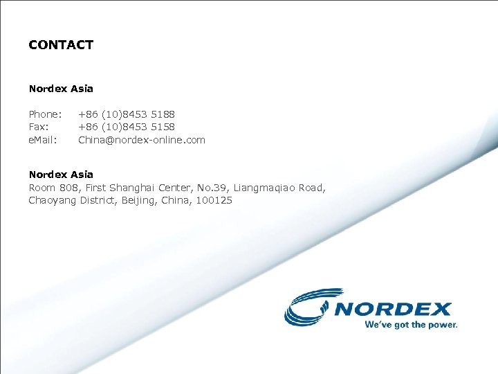 CONTACT Nordex Asia Phone: Fax: e. Mail: +86 (10)8453 5188 +86 (10)8453 5158 China@nordex-online.