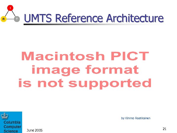 UMTS Reference Architecture by Kimmo Raatikainen June 2005 21 