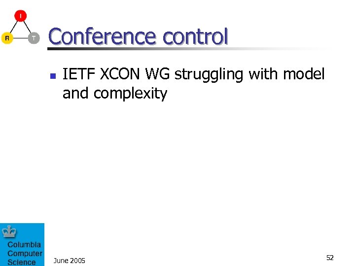 Conference control n IETF XCON WG struggling with model and complexity June 2005 52