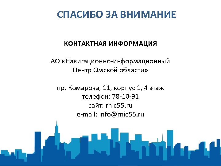 СПАСИБО ЗА ВНИМАНИЕ КОНТАКТНАЯ ИНФОРМАЦИЯ АО «Навигационно-информационный Центр Омской области» пр. Комарова, 11, корпус