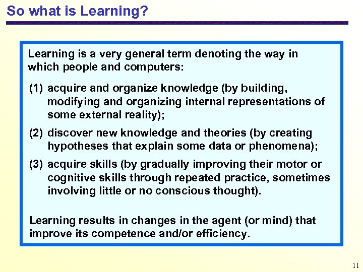 So what is Learning? Learning is a very general term denoting the way in
