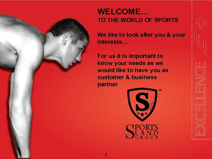 WELCOME… TO THE WORLD OF SPORTS We like to look after you & your