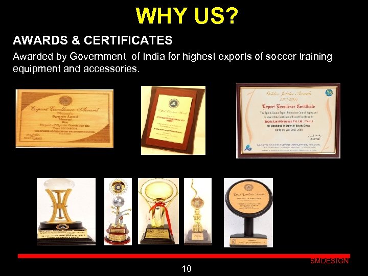 WHY US? AWARDS & CERTIFICATES Awarded by Government of India for highest exports of
