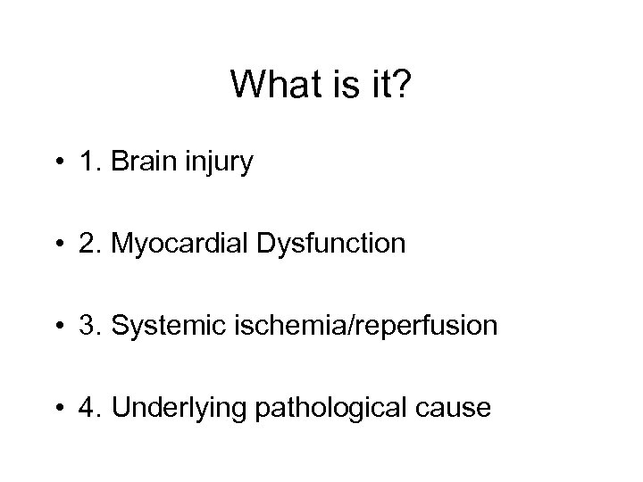 What is it? • 1. Brain injury • 2. Myocardial Dysfunction • 3. Systemic