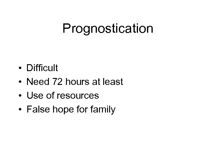 Prognostication • • Difficult Need 72 hours at least Use of resources False hope