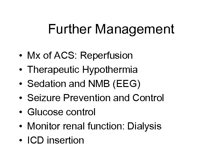 Further Management • • Mx of ACS: Reperfusion Therapeutic Hypothermia Sedation and NMB (EEG)
