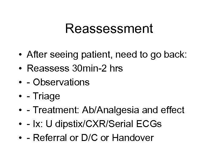 Reassessment • • After seeing patient, need to go back: Reassess 30 min-2 hrs