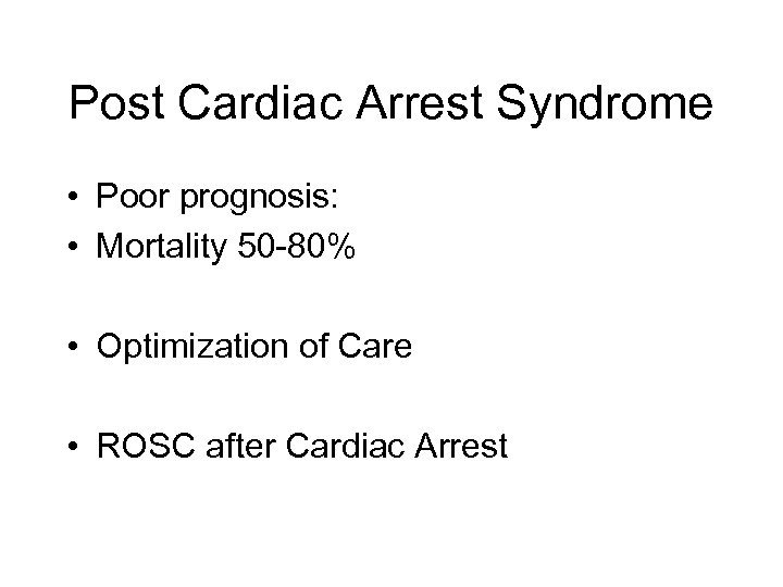Post Cardiac Arrest Syndrome • Poor prognosis: • Mortality 50 -80% • Optimization of
