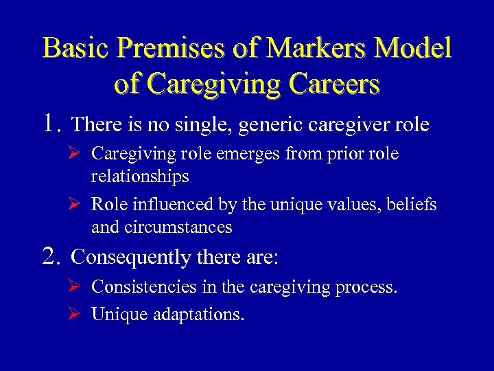 Basic Premises of Markers Model of Caregiving Careers 1. There is no single, generic
