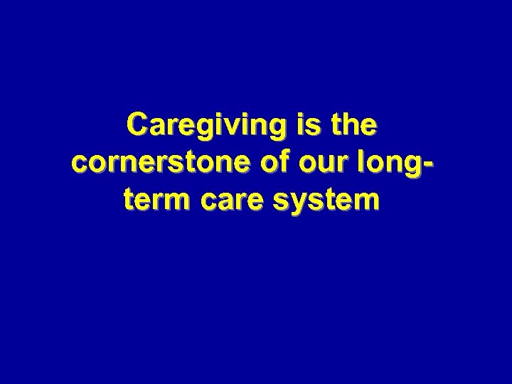 Caregiving is the cornerstone of our longterm care system 