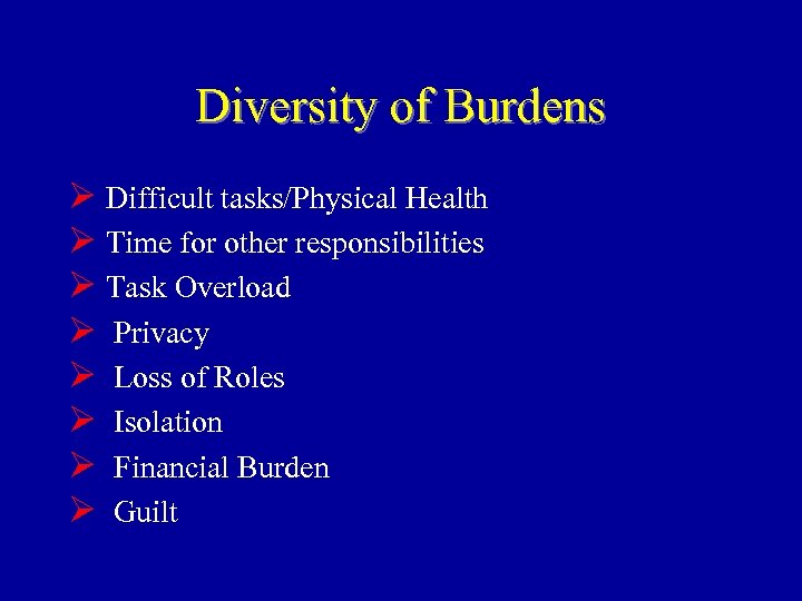 Diversity of Burdens Ø Difficult tasks/Physical Health Ø Time for other responsibilities Ø Task