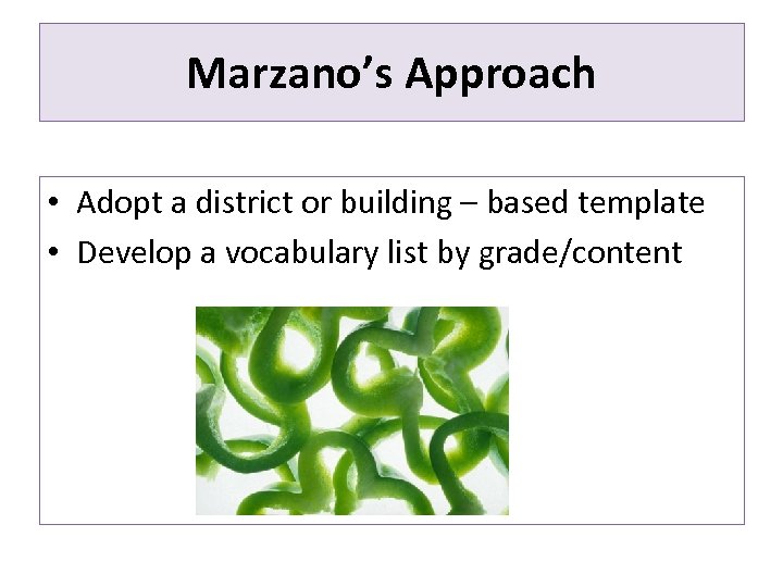 Marzano’s Approach • Adopt a district or building – based template • Develop a