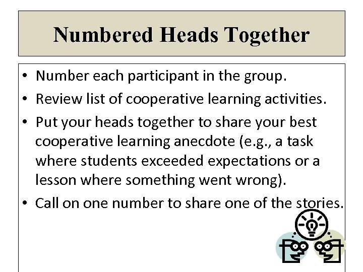 Numbered Heads Together • Number each participant in the group. • Review list of