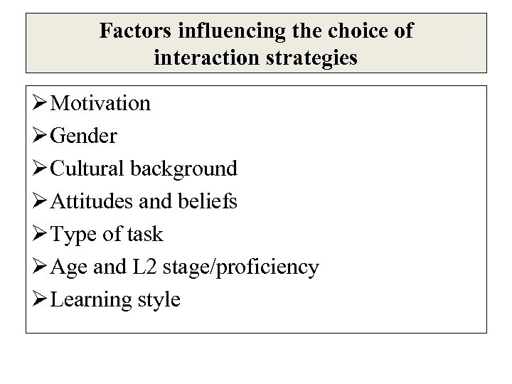Factors influencing the choice of interaction strategies Ø Motivation Ø Gender Ø Cultural background