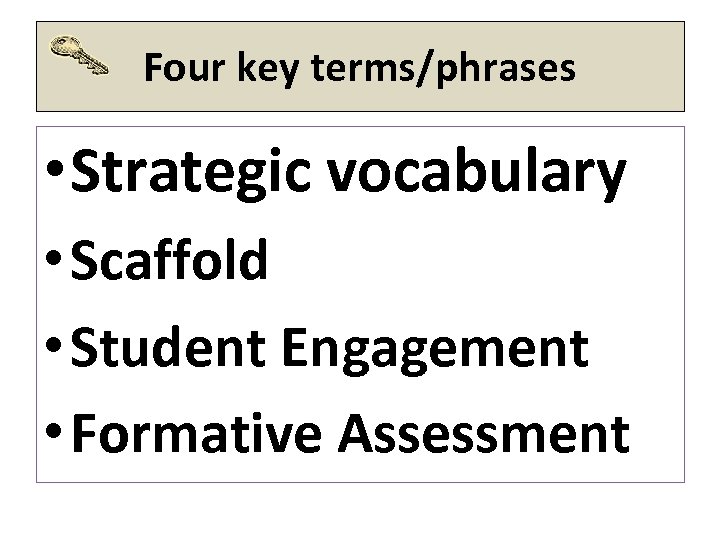Four key terms/phrases • Strategic vocabulary • Scaffold • Student Engagement • Formative Assessment