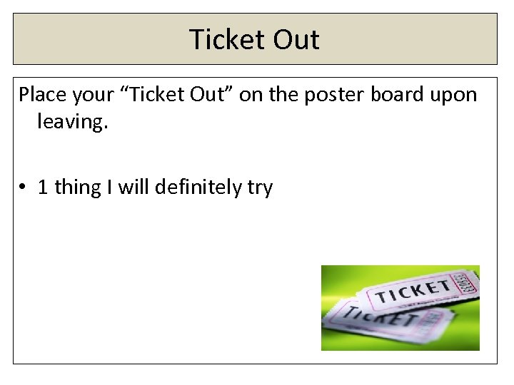 Ticket Out Place your “Ticket Out” on the poster board upon leaving. • 1