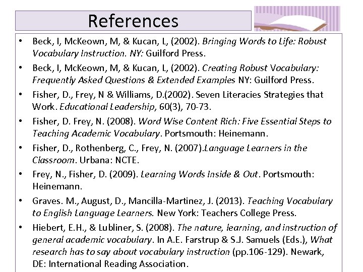 References • Beck, I, Mc. Keown, M, & Kucan, L, (2002). Bringing Words to