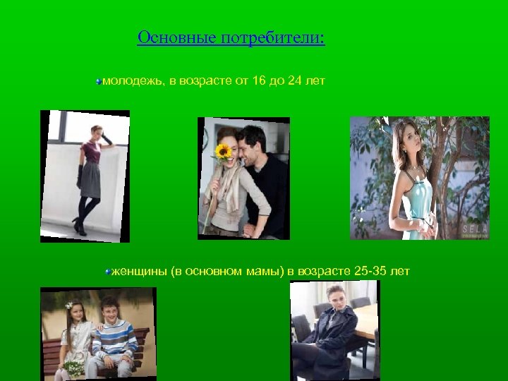 Основные потребители: молодежь, в возрасте от 16 до 24 лет женщины (в основном мамы)