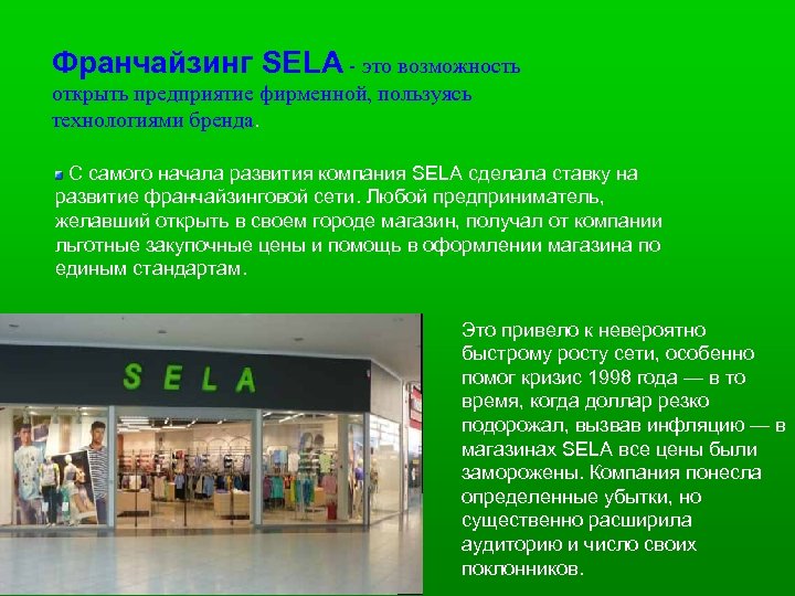 Франчайзинг SELA - это возможность открыть предприятие фирменной, пользуясь технологиями бренда. С самого начала