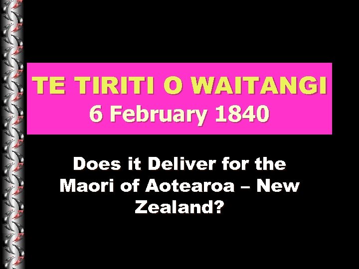 TE TIRITI O WAITANGI 6 February 1840 Does it Deliver for the Maori of