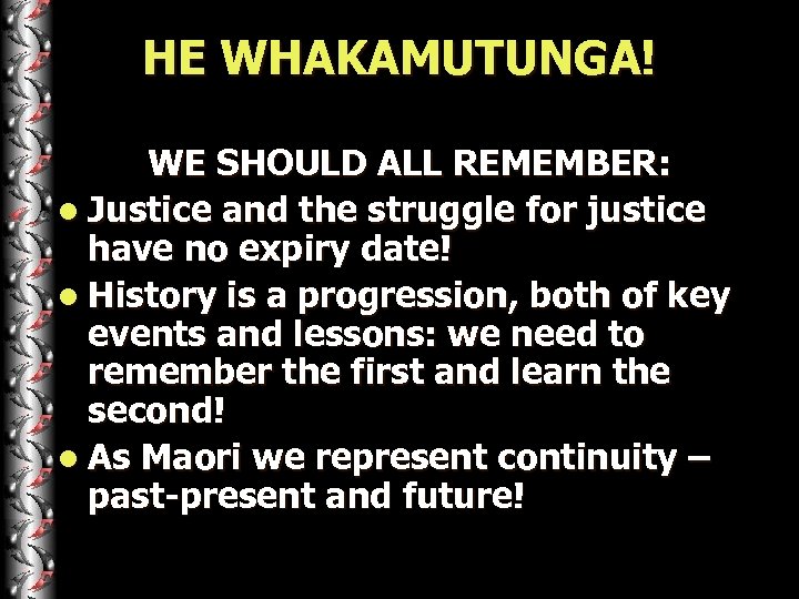 HE WHAKAMUTUNGA! WE SHOULD ALL REMEMBER: l Justice and the struggle for justice have