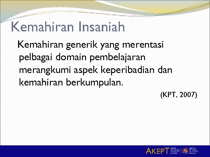 Kemahiran Insaniah Kemahiran generik yang merentasi pelbagai domain pembelajaran merangkumi aspek keperibadian dan kemahiran