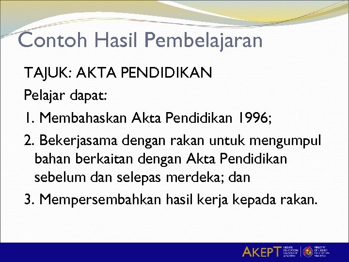 Contoh Hasil Pembelajaran TAJUK: AKTA PENDIDIKAN Pelajar dapat: 1. Membahaskan Akta Pendidikan 1996; 2.