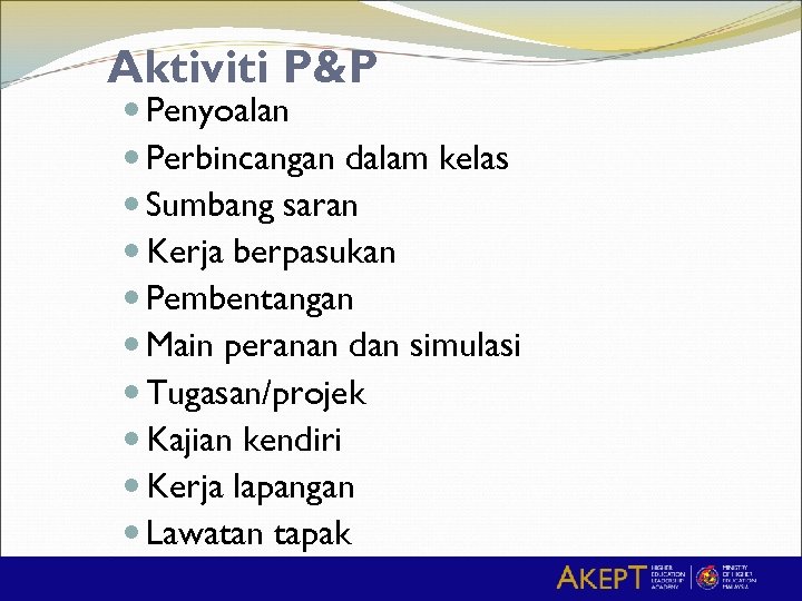 Aktiviti P&P Penyoalan Perbincangan dalam kelas Sumbang saran Kerja berpasukan Pembentangan Main peranan dan