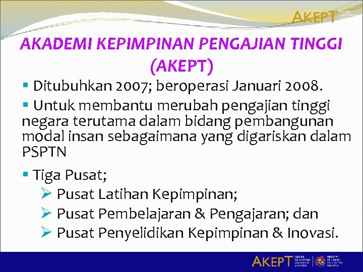 AKADEMI KEPIMPINAN PENGAJIAN TINGGI (AKEPT) § Ditubuhkan 2007; beroperasi Januari 2008. § Untuk membantu